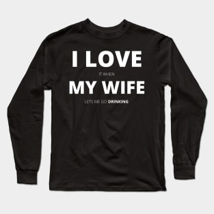 I Love It When My Wife Lets Me Go Drinking Funny Long Sleeve T-Shirt